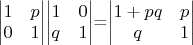 \begin{vmatrix}
1 & p \\
0 & 1
\end{vmatrix}\begin{vmatrix}
1 & 0 \\
q & 1
\end{vmatrix}=\begin{vmatrix}
1 + p q & p \\
q & 1
\end{vmatrix}