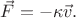 $\vec{F}=-\kappa\vec{v}.$