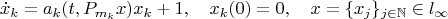 $$\dot x_k=a_k(t,P_{m_k}x)x_k+1,\quad x_k(0)=0,\quad  x=\{x_j\}_{j\in\mathbb{N}}\in l_\infty$$