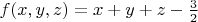 $f(x,y,z)=x+y+z-\frac{3}{2}$