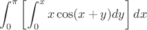 $$
\int_{0}^{\pi} \left[ \int_{0}^{x} x \cos(x+y) dy \right] dx
$$