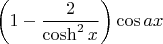 \[
\left( {1 - \frac{2}
{{\cosh ^2 x}}} \right)\cos ax
\]