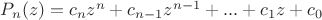 $P_n(z)=c_nz^n+c_{n-1}z^{n-1}+...+c_1z+c_0$