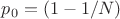 $p_0 = (1-1/N)$