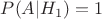 $ P(A|H_1) = 1 $