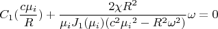 $$C_1(\frac {c\mu_i} R )+\frac {2 \chi R^2} {\mu_iJ_1(\mu_i)(c^2{\mu_i}^2-R^2{\omega}^2)}{\omega }=0$$