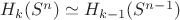 $H_k(S^n)\simeq H_{k-1}(S^{n-1})$