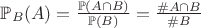 $\mathbb{P}_B(A) = \frac{\mathbb{P}(A \cap B)}{\mathbb{P}(B)} = \frac{\# A \cap B}{\# B}$ $\mathbb{P}_B(A) = \frac{\mathbb{P}(A \cap B)}{\mathbb{P}(B)} = \frac{\# A \cap B}{\# B}$