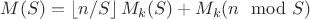 $M(S) = \left\lfloor n/S \right\rfloor M_k(S) +  M_k(n \mod S)$