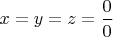 $x=y=z=\dfrac{0}{0}$