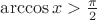 $\arccos x>\frac{\pi}{2}$