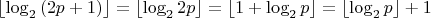 $\left\lfloor\log_2{(2p+1)}\right\rfloor=\left\lfloor\log_2{2p}\right\rfloor=\left\lfloor1+\log_2{p}\right\rfloor=\left\lfloor\log_2{p}\right\rfloor+1$