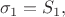 $$\sigma_1 = S_1,$$