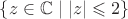 $\{z\in\mathbb C \mid |z|\leqslant 2\}$