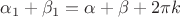 $\alpha_1+\beta_1=\alpha+\beta+2\pi k$