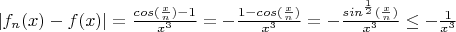 $|f_n(x)-f(x)|=\frac{cos(\frac{x}{n})-1}{x^3} = -\frac{1-cos(\frac{x}{n})}{x^3}  = -\frac{sin^\frac{1}{2}(\frac{x}{n})}{x^3} \le - \frac{1}{x^3}$
