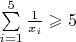 $\sum\limits_{i=1}^5\frac1{x_i}\geqslant 5$