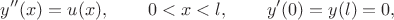 $$y''(x)=u(x), \hphantom{aaaa} 0<x<l , \hphantom{aaaa} y'(0)=y(l)=0,$$ $$y''(x)=u(x), \hphantom{aaaa} 0<x<l , \hphantom{aaaa} y'(0)=y(l)=0,$$