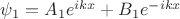 $\psi _1 = A _1e^{ i  k x}+B _1e^{ - {i k x}}$