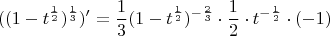 $$ ((1 - t^{\frac 1 2})^{\frac 1 3})' = \frac 1 3 (1 - t^{\frac 1 2})^ {-\frac 2 3} \cdot \frac 1 2 \cdot t^{-\frac 1 2}\cdot(-1)$$