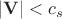 $|\mathbf{V}| < c_s$ $|\mathbf{V}| < c_s$