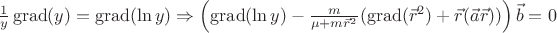 $\frac1y\operatorname{grad}(y)=\operatorname{grad}(\ln y)\Rightarrow\left(\operatorname{grad}(\ln y)-\frac{m}{\mu+m\vec{r}^2}(\operatorname{grad}(\vec{r}^2)+\vec{r}(\vec{a}\vec{r}) )\right)\vec{b}=0$