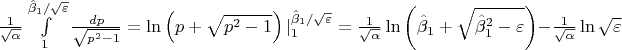$\frac {1}{\sqrt {\alpha}}\int\limits_1^{\hat \beta_1/\sqrt{\varepsilon} }\frac {dp} {\sqrt{p^2 - 1}} = \ln \left(p + \sqrt{p^2-1}\right)|_{1}^{\hat \beta_1/\sqrt{\varepsilon}}= \frac {1}{\sqrt {\alpha}}\ln \left(\hat \beta_1 +\sqrt {\hat \beta_1^2-\varepsilon} \right) - \frac {1}{\sqrt {\alpha}}\ln \sqrt \varepsilon$