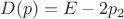 $D(p)=E-2p_2$
