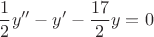 $$\dfrac{1}{2}y''-y'-\dfrac{17}{2}y=0$$