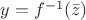 $y = f^{-1}(\bar z)$