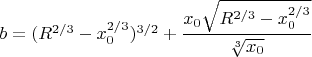 $b={(R^{2/3}-x^{2/3}_0)^{3/2}+\dfrac{x_0\sqrt{R^{2/3}-x_0^{2/3}}}{\sqrt[3]{x_0}}$