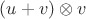 $(u+v)\otimes v$