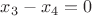 $x_3-x_4=0$
