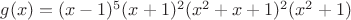 $g(x)=(x-1)^{5}(x+1)^{2}(x^{2}+x+1)^{2}(x^{2}+1)$