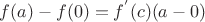 $f(a)-f(0)=f^{'} (c) (a-0)$