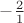 $-\frac{2}{1}$