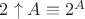 $2\uparrow A\equiv 2^A$