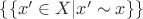 $\{ \{x' \in X | x' \sim x\}  \}$