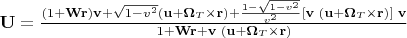 $\mathbf{U}=\frac{(1+\mathbf{Wr)v}+\sqrt{1-v^{2} } (\mathbf{u}+\mathbf{\Omega} _{T} \times\mathbf{r})+\frac{1-\sqrt{1-v^{2} } }{v^{2} } \left[\mathbf{v}\; (\mathbf{u}+\mathbf{\Omega} _{T} \times \mathbf{r})\right]\; \mathbf{v}}{1+\mathbf{Wr+v\; (u}+\mathbf{\Omega} _{T} \times \mathbf{r})}$