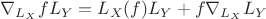$\nabla_{L_X}fL_Y=L_X(f)L_Y+f\nabla_{L_X}L_Y$ $\nabla_{L_X}fL_Y=L_X(f)L_Y+f\nabla_{L_X}L_Y$