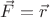 $\vec{F}=\vec{r}$