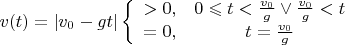 $v(t)=|v_0-gt|\left\{\begin{array}{ccc}>0,&0\leqslant t<\frac{v_0}{g}\vee\frac{v_0}{g}<t\\=0,&t=\frac{v_0}{g}\end{array}$