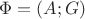 $\Phi = (A;G)$