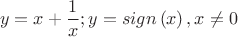 \[
y = x + \frac{1}
{x};y = sign\left( x \right),x \ne 0
\]