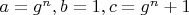 $a=g^n,b=1,c=g^n+1$