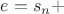 $e=s_n+$