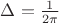 $\Delta = \frac{1}{2 \pi}$