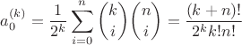 $$a_0^{(k)}=\frac{1}{2^k}\sum _{i=0}^{n} \binom{k}{i} \binom{n}{i}=\frac{(k+n)!}{2^k k! n!}$$