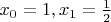$\[{x_0} = 1,{x_1} = \frac{1}{2}\]
$