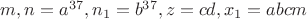 $m,n=a^{37},n_1=b^{37},z=cd,x_1=abcm$
